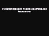 [PDF] Protestant Modernity: Weber Secularization and Protestantism Download Online
