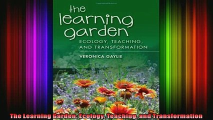 Read  The Learning Garden Ecology Teaching and Transformation  Full EBook