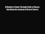 Read A Blanket of Hope Through Faith & Fitness: Surviving the Journey of Breast Cancer Ebook
