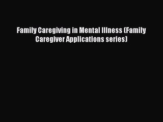 [PDF] Family Caregiving in Mental Illness (Family Caregiver Applications series) [Read] Full