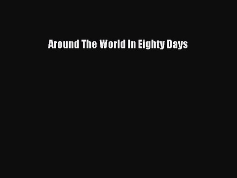 [Read PDF] Around The World In Eighty Days Download Free