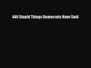 Download Video: Download 449 Stupid Things Democrats Have Said PDF Free