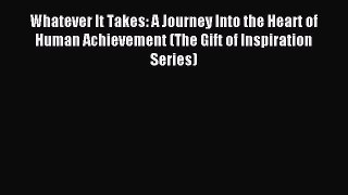 Download Whatever It Takes: A Journey Into the Heart of Human Achievement (The Gift of Inspiration