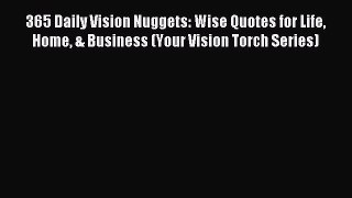 Read 365 Daily Vision Nuggets: Wise Quotes for Life Home & Business (Your Vision Torch Series)