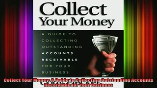 Read  Collect Your Money A Guide to Collecting Outstanding Accounts Receivable for Your  Full EBook