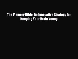 [Download PDF] The Memory Bible: An Innovative Strategy for Keeping Your Brain Young PDF Online