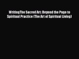 [Read book] WritingThe Sacred Art: Beyond the Page to Spiritual Practice (The Art of Spiritual