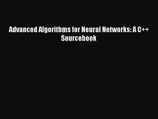 [Read PDF] Advanced Algorithms for Neural Networks: A C++ Sourcebook Ebook Free
