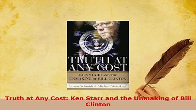 PDF Truth at Any Cost Ken Starr and the Unmaking of Bill Clinton Download Online