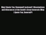 Read May I Quote You Stonewall Jackson?: Observations and Utterances of the South's Great Generals