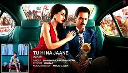 Tu Hi Na Jaane Song  Azhar  Emraan Hashmi, Nargis Fakhri, Prachi Desai