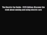 [Read Book] The Electric Car Guide - 2015 Edition: Discover the truth about owning and using