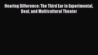 [Read book] Hearing Difference: The Third Ear in Experimental Deaf and Multicultural Theater