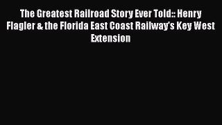 [Read Book] The Greatest Railroad Story Ever Told:: Henry Flagler & the Florida East Coast