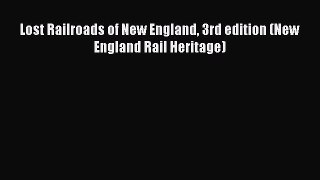 [Read Book] Lost Railroads of New England 3rd edition (New England Rail Heritage)  EBook