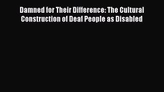 [Read book] Damned for Their Difference: The Cultural Construction of Deaf People as Disabled