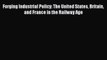 [Read Book] Forging Industrial Policy: The United States Britain and France in the Railway
