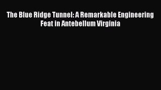 [Read Book] The Blue Ridge Tunnel: A Remarkable Engineering Feat in Antebellum Virginia  EBook