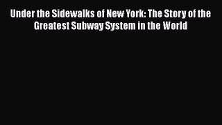 [Read Book] Under the Sidewalks of New York: The Story of the Greatest Subway System in the