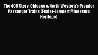 [Read Book] The 400 Story: Chicago & North Western's Premier Passenger Trains (Fesler-Lampert