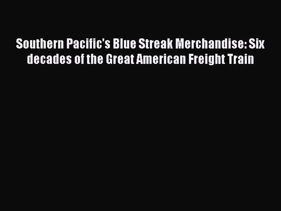[Read Book] Southern Pacific's Blue Streak Merchandise: Six decades of the Great American Freight