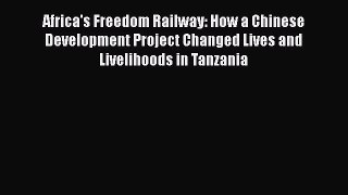 [Read Book] Africa's Freedom Railway: How a Chinese Development Project Changed Lives and Livelihoods