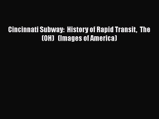 [Read Book] Cincinnati Subway:  History of Rapid Transit  The  (OH)   (Images of America) Free