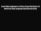 [Read book] Learn Sign Language in a Hurry: Grasp the Basics of American Sign Language Quickly