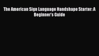 [Read book] The American Sign Language Handshape Starter: A Beginner's Guide [PDF] Full Ebook