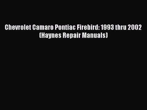 [Read Book] Chevrolet Camaro Pontiac Firebird: 1993 thru 2002 (Haynes Repair Manuals) EBook