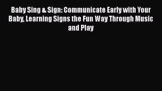 [Read book] Baby Sing & Sign: Communicate Early with Your Baby Learning Signs the Fun Way Through