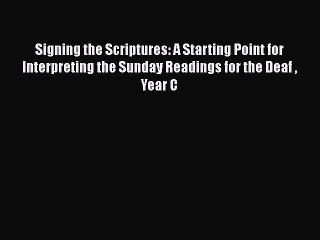 [Read book] Signing the Scriptures: A Starting Point for Interpreting the Sunday Readings for