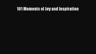 Read 101 Moments of Joy and Inspiration Ebook Free