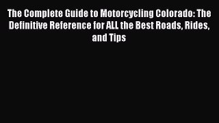 [Read Book] The Complete Guide to Motorcycling Colorado: The Definitive Reference for ALL the