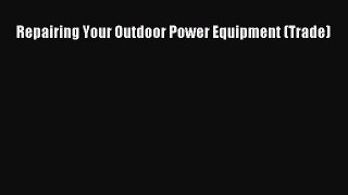 [Read Book] Repairing Your Outdoor Power Equipment (Trade)  EBook