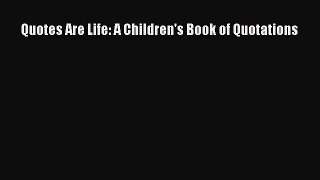 Download Quotes Are Life: A Children's Book of Quotations PDF Online