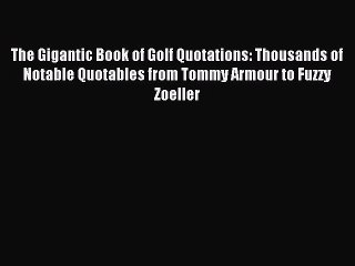 Read The Gigantic Book of Golf Quotations: Thousands of Notable Quotables from Tommy Armour