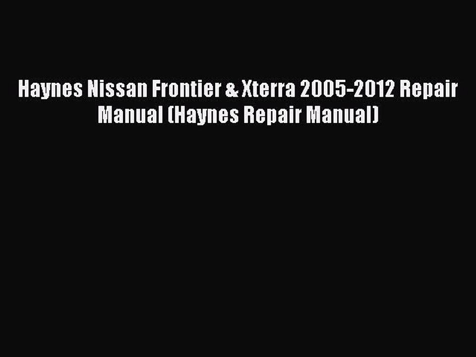 [Read Book] Haynes Nissan Frontier & Xterra 2005-2012 Repair Manual (Haynes Repair Manual)