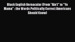 [Read book] Black English Vernacular (From Ain't to Yo Mama : the Words Politically Correct