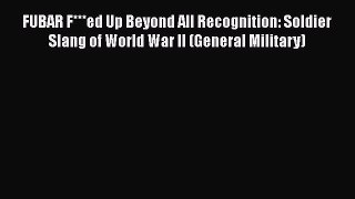 [Read book] FUBAR F***ed Up Beyond All Recognition: Soldier Slang of World War II (General