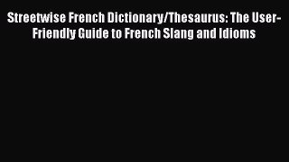 [Read book] Streetwise French Dictionary/Thesaurus: The User-Friendly Guide to French Slang