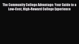 Read The Community College Advantage: Your Guide to a Low-Cost High-Reward College Experience