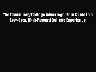 Read The Community College Advantage: Your Guide to a Low-Cost High-Reward College Experience