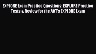 Read EXPLORE Exam Practice Questions: EXPLORE Practice Tests & Review for the ACT's EXPLORE
