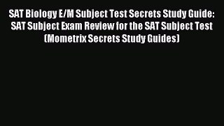 Read SAT Biology E/M Subject Test Secrets Study Guide: SAT Subject Exam Review for the SAT