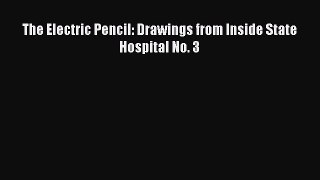 Ebook The Electric Pencil: Drawings from Inside State Hospital No. 3 Read Online
