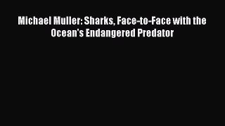 Ebook Michael Muller: Sharks Face-to-Face with the Ocean's Endangered Predator Read Full Ebook