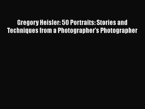 Book Gregory Heisler: 50 Portraits: Stories and Techniques from a Photographer's Photographer
