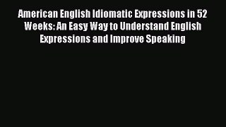 [Read book] American English Idiomatic Expressions in 52 Weeks: An Easy Way to Understand English