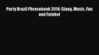 [Read book] Party Brazil Phrasebook 2014: Slang Music Fun and Futebol [Download] Full Ebook